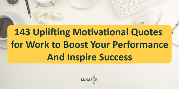 143 Uplifting Motivational Quotes For Work To Boost Your Performance ...