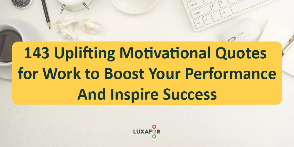 143 Uplifting Motivational Quotes for Work to Boost Your