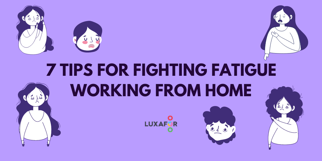 7 Tips for Fighting Fatigue Working from Home - Luxafor