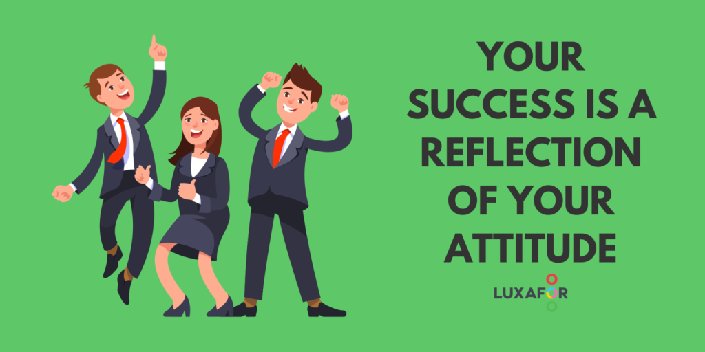 Your success is a reflection of your attitude - Luxafor