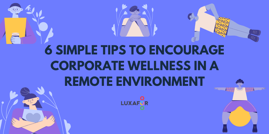 6 Simple Tips To Encourage Corporate Wellness In A Remote Environment - Luxafor
