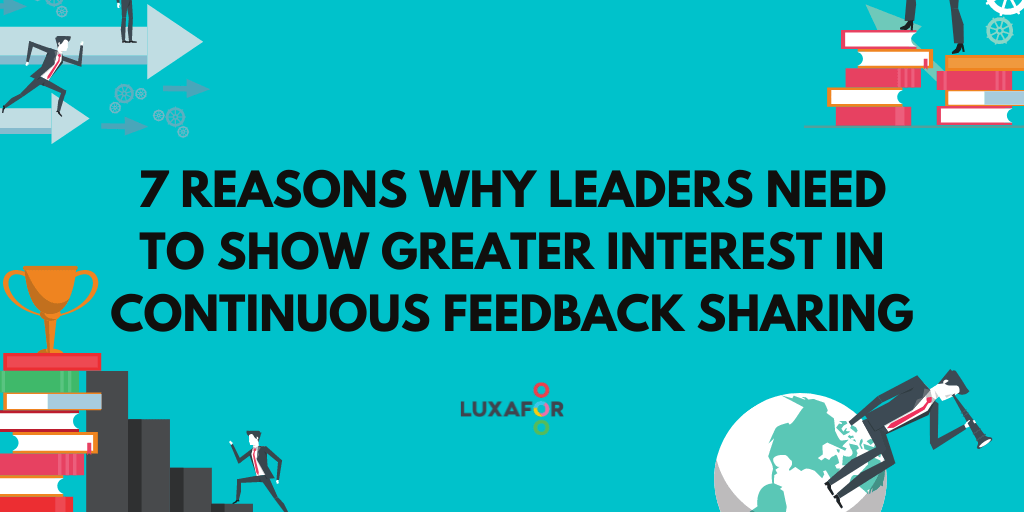 7 Reasons Why Leaders Need to Show Greater Interest in Continuous Feedback Sharing - Luxafor