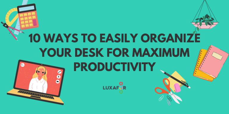 10 Ways To Easily Organize Your Desk For Maximum Productivity - Luxafor