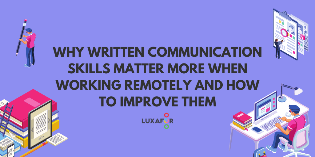 Why Written Communication Skills Matter More When Working Remotely and How to Improve Them - Luxafor