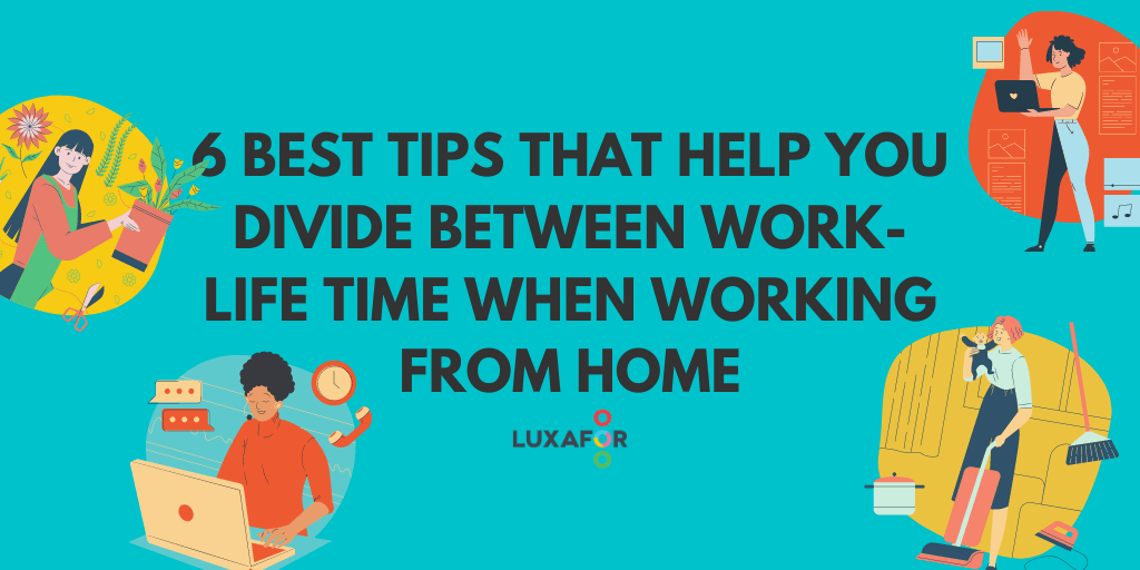 6 Best Tips That Help You Divide Between Work-Life Time By Working From Home - Luxafor