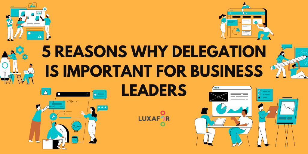 5 Reasons Why Delegation is Important for Business Leaders - Luxafor