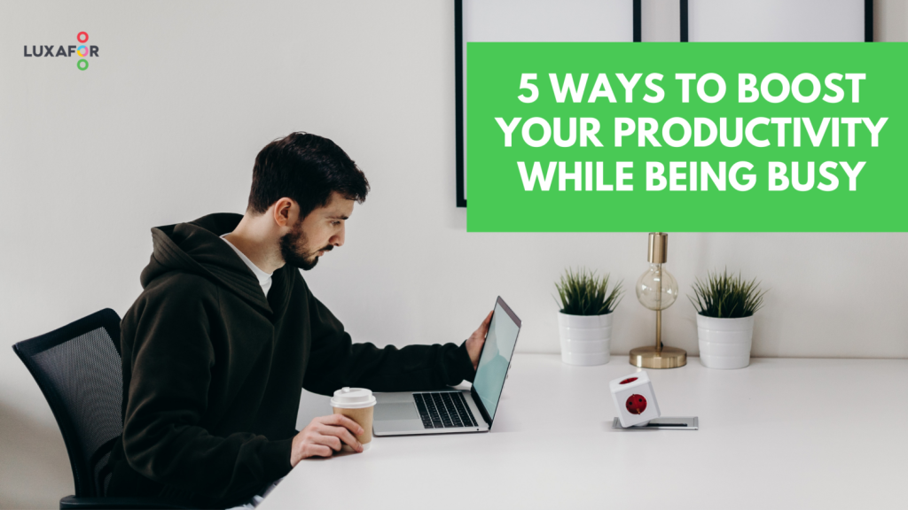 5 Ways To Boost Your Productivity While Being Busy - Luxafor