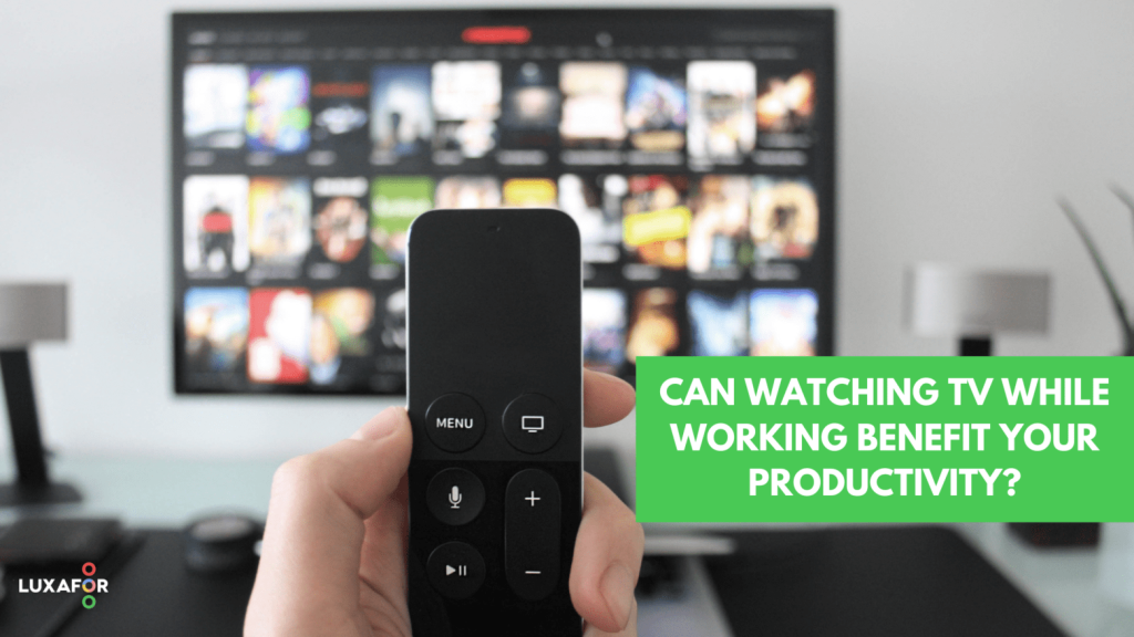Can Watching TV While Working Benefit Your Productivity 1
