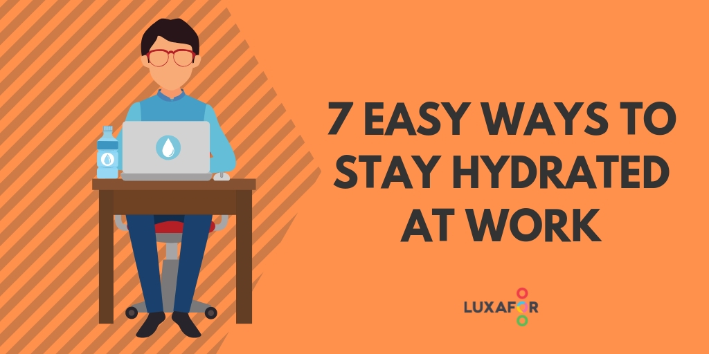 7 Super Smart and Easy Ways to Stay Hydrated at Work - Luxafor