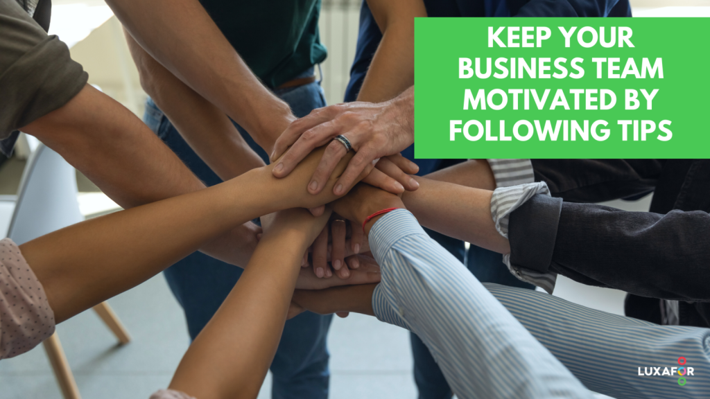 Keep Your Business Team Motivated by Following Tips 1