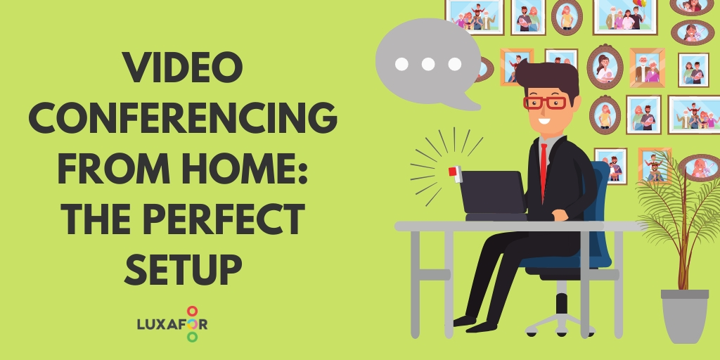 Video Conferencing From Home: How To Set Up Your Home Workstation