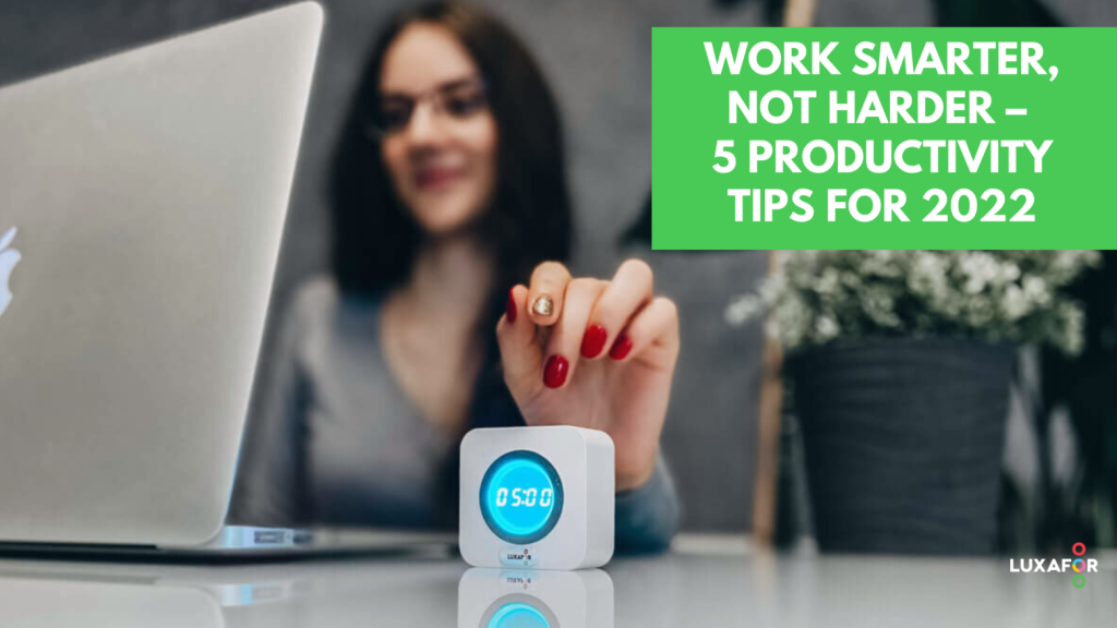 Work Smarter, Not Harder – 5 Productivity Tips For 2022 - Luxafor