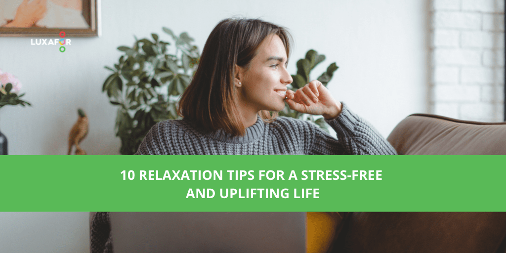 10 relaxation tips for stress free and uplifting life