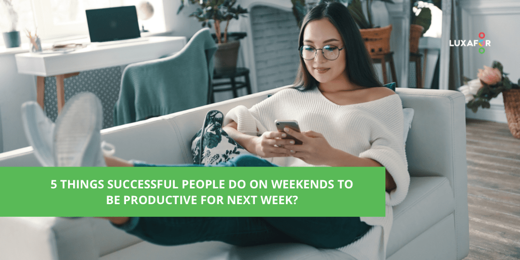 5 Things Successful People Do On Weekends To Be Productive For Next Week?