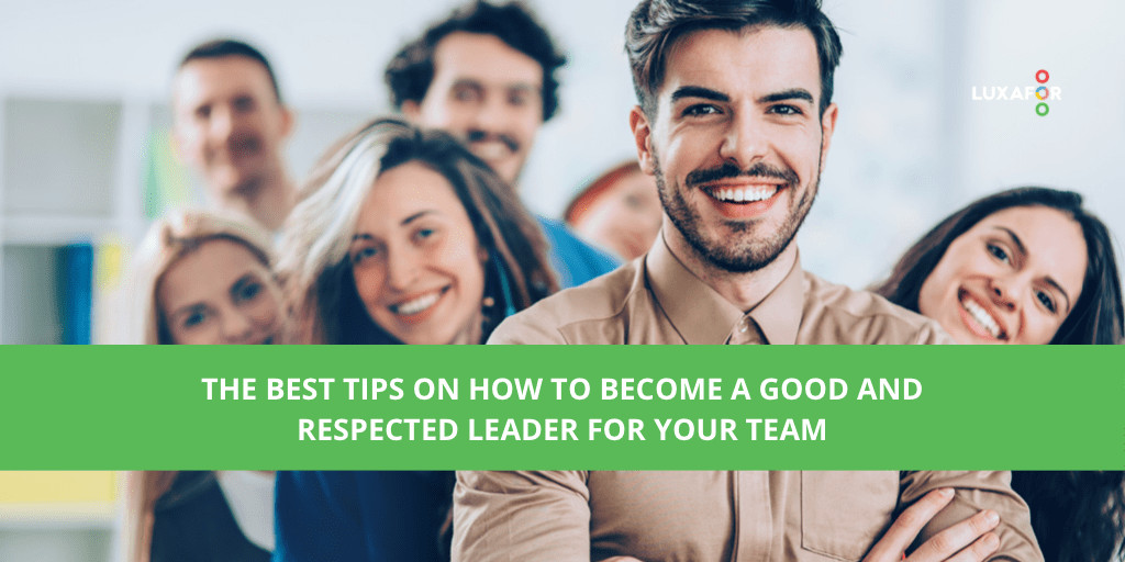 The Best Tips On How To Become a Good and Respected Leader For Your Team - Luxafor