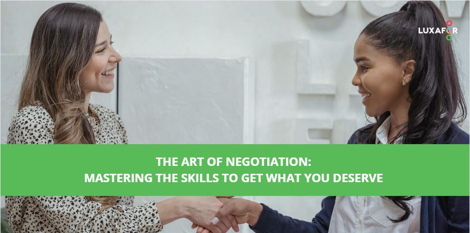 The Art of Negotiation: Mastering the Skills to Get What You Deserve