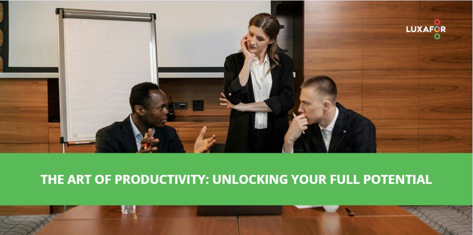 The Art of Productivity: Unlocking Your Full Potential