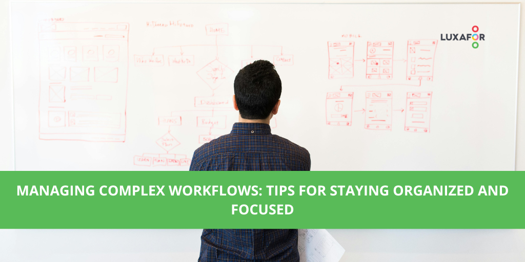 Managing Complex Workflows: Tips for Staying Organized and Focused