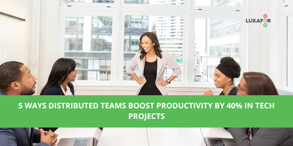 5 Ways Distributed Teams Boost Productivity by 40% in Tech Projects