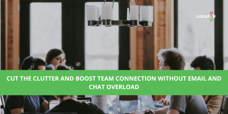 Cut the Clutter and Boost Team Connection Without Email and Chat Overload